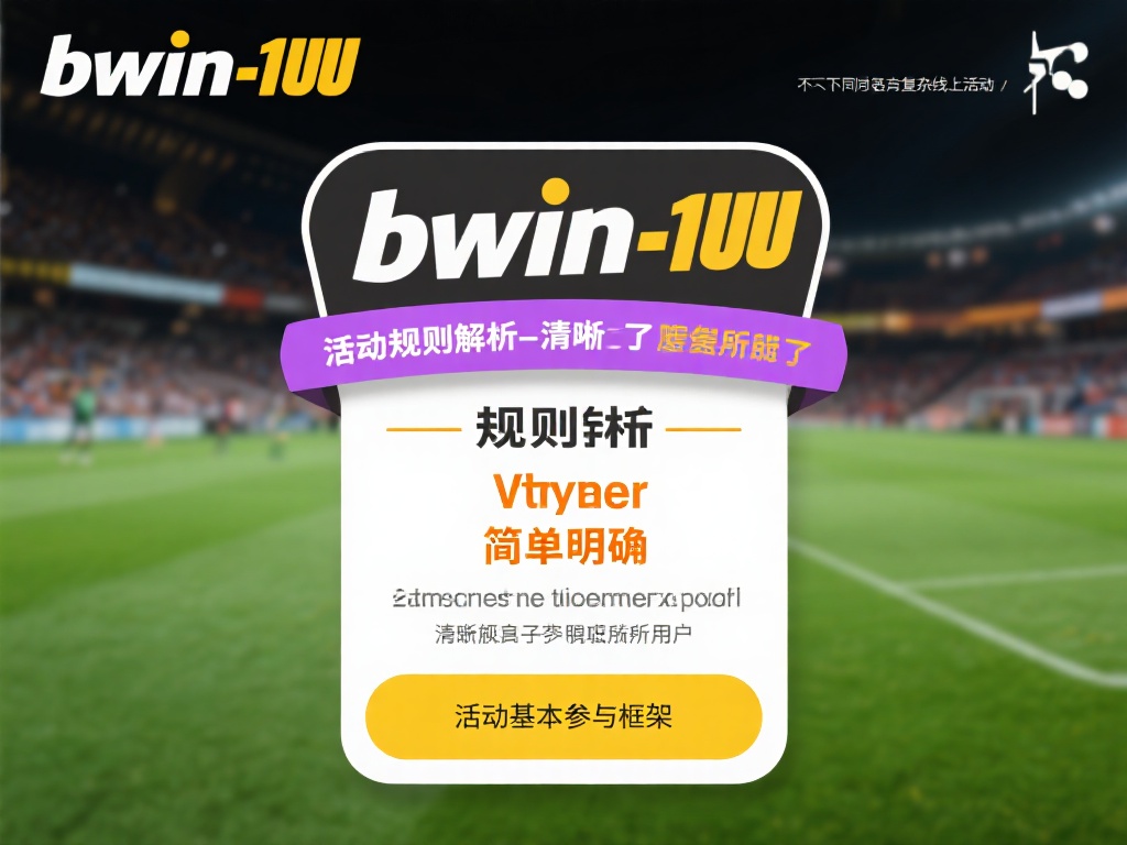 活动规则解析：清晰明了，适合所有用户
不同于其他